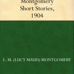 Lucy Maud Montgomery Short Stories, 1904 – Buy Now